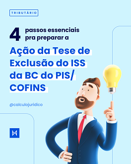 4 passos essenciais pra preparar a Ação da Tese de Exclusão do ISS da BC do PIS/COFINS